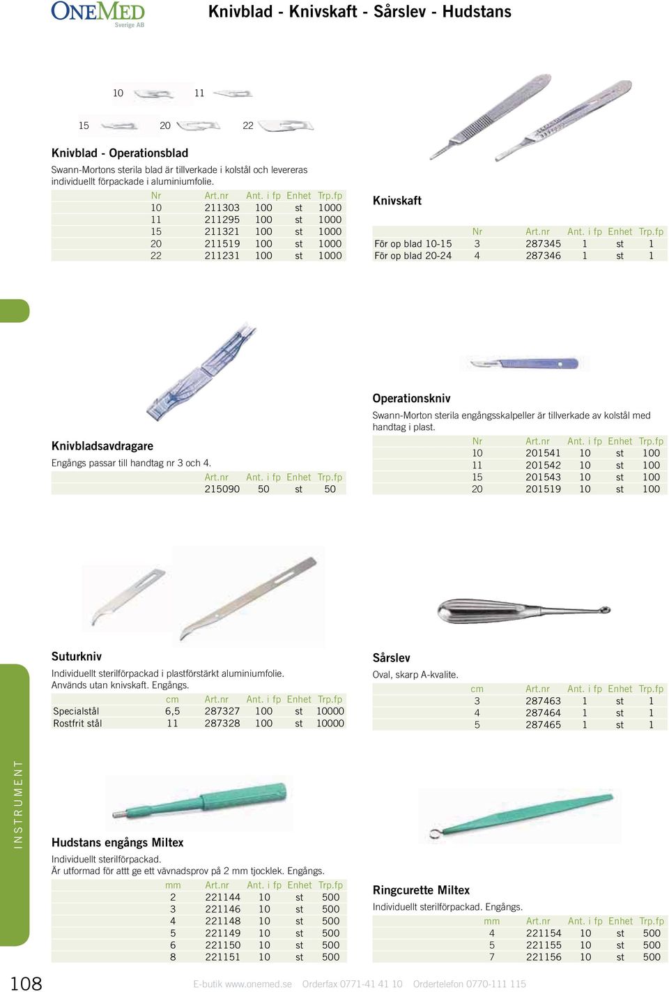 Knivbladsavdragare Engångs passar till handtag nr 3 och 4. 215090 50 st 50 Operationskniv Swann-Morton sterila engångsskalpeller är tillverkade av kolstål med handtag i plast.