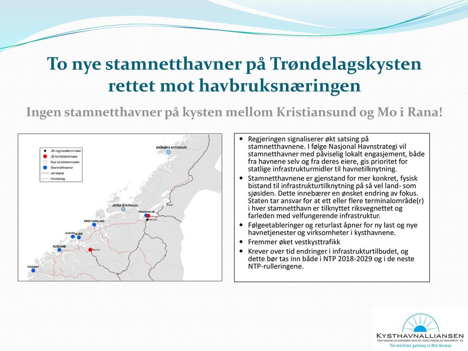 Stamnetthavnene er gjenstand for mer konkret, fysisk bistand til infrastrukturtilknytning på så vel land- som sjøsiden. Dette innebærer en ønsket endring av fokus.