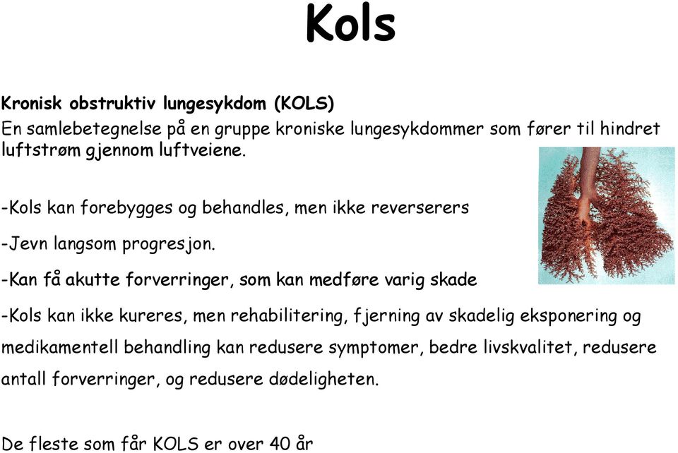 -Kan få akutte forverringer, som kan medføre varig skade -Kols kan ikke kureres, men rehabilitering, fjerning av skadelig