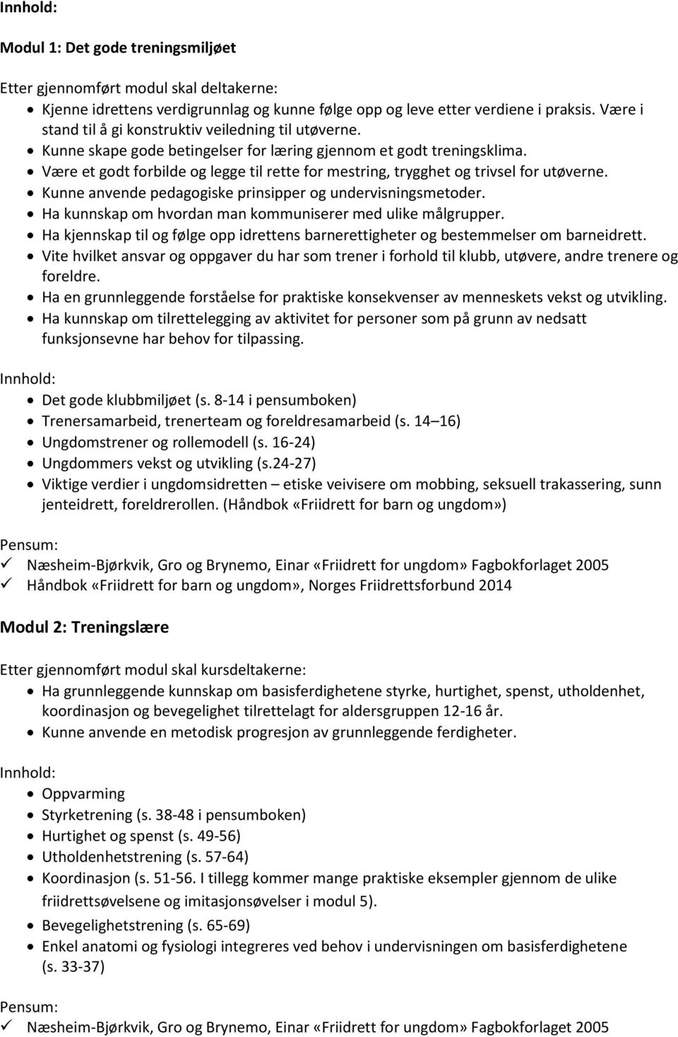 Være et godt forbilde og legge til rette for mestring, trygghet og trivsel for utøverne. Kunne anvende pedagogiske prinsipper og undervisningsmetoder.