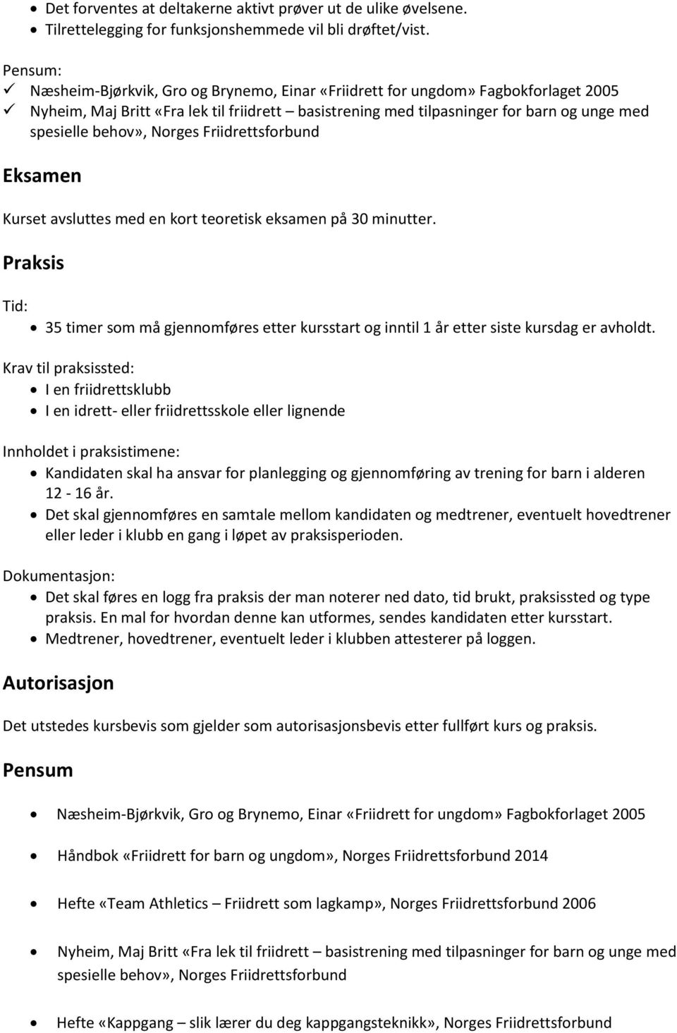 minutter. Praksis Tid: 35 timer som må gjennomføres etter kursstart og inntil 1 år etter siste kursdag er avholdt.