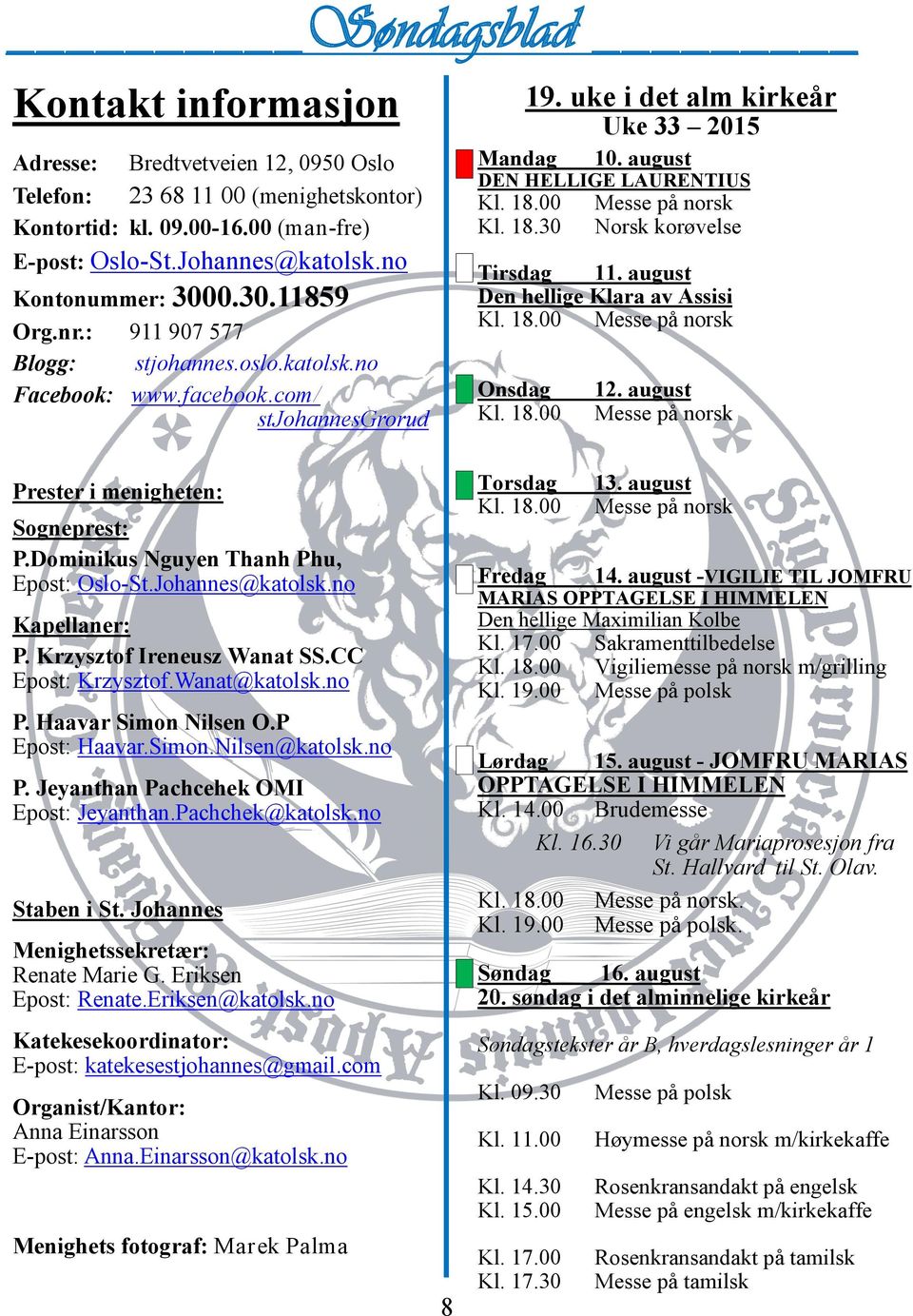 30.11859 Org.nr.: 911 907 577 Blogg: stjohannes.oslo.katolsk.no Facebook: www.facebook.com/ stjohannesgrorud Prester i menigheten: Sogneprest: P.Dominikus Nguyen Thanh Phu, Epost: Oslo-St.