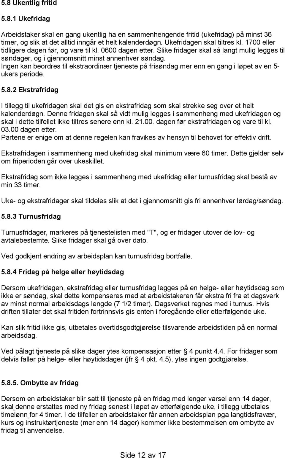 Ingen kan beordres til ekstraordinær tjeneste på frisøndag mer enn en gang i løpet av en 5- ukers periode. 5.8.