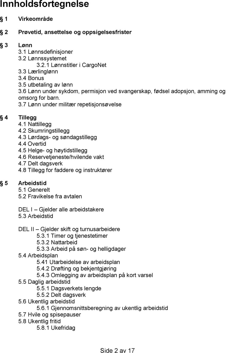 2 Skumringstillegg 4.3 Lørdags- og søndagstillegg 4.4 Overtid 4.5 Helge- og høytidstillegg 4.6 Reservetjeneste/hvilende vakt 4.7 Delt dagsverk 4.8 Tillegg for faddere og instruktører 5 Arbeidstid 5.