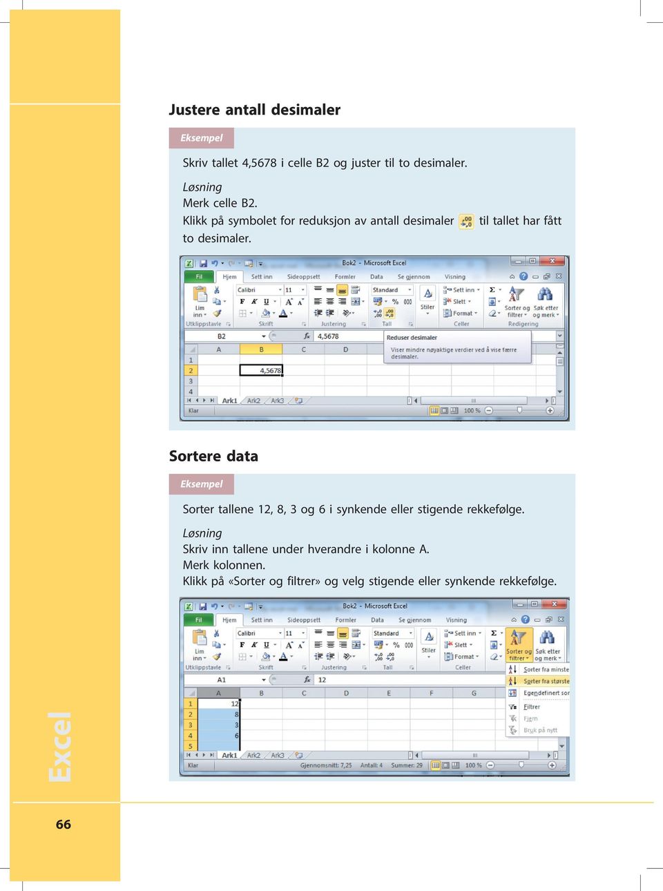 til tallet har fått Sortere data Sorter tallene 12, 8, 3 og 6 i synkende eller stigende rekkefølge.