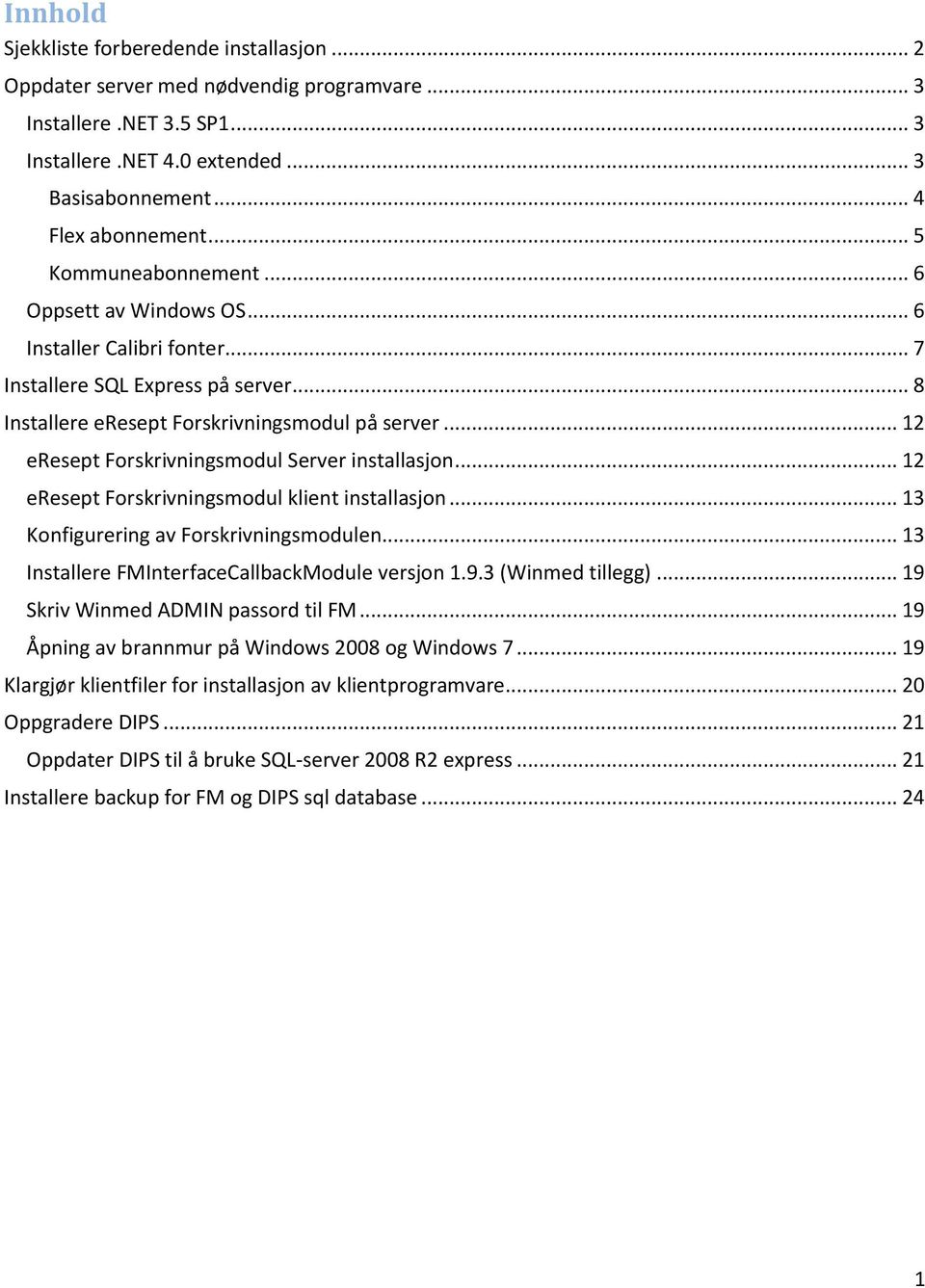 .. 12 eresept Forskrivningsmodul Server installasjon... 12 eresept Forskrivningsmodul klient installasjon... 13 Konfigurering av Forskrivningsmodulen.