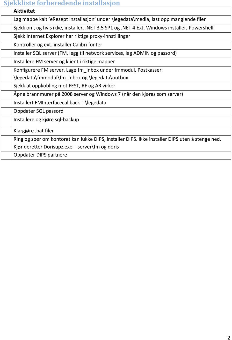installer Calibri fonter Installer SQL server (FM, legg til network services, lag ADMIN og passord) Installere FM server og klient i riktige mapper Konfigurere FM server.