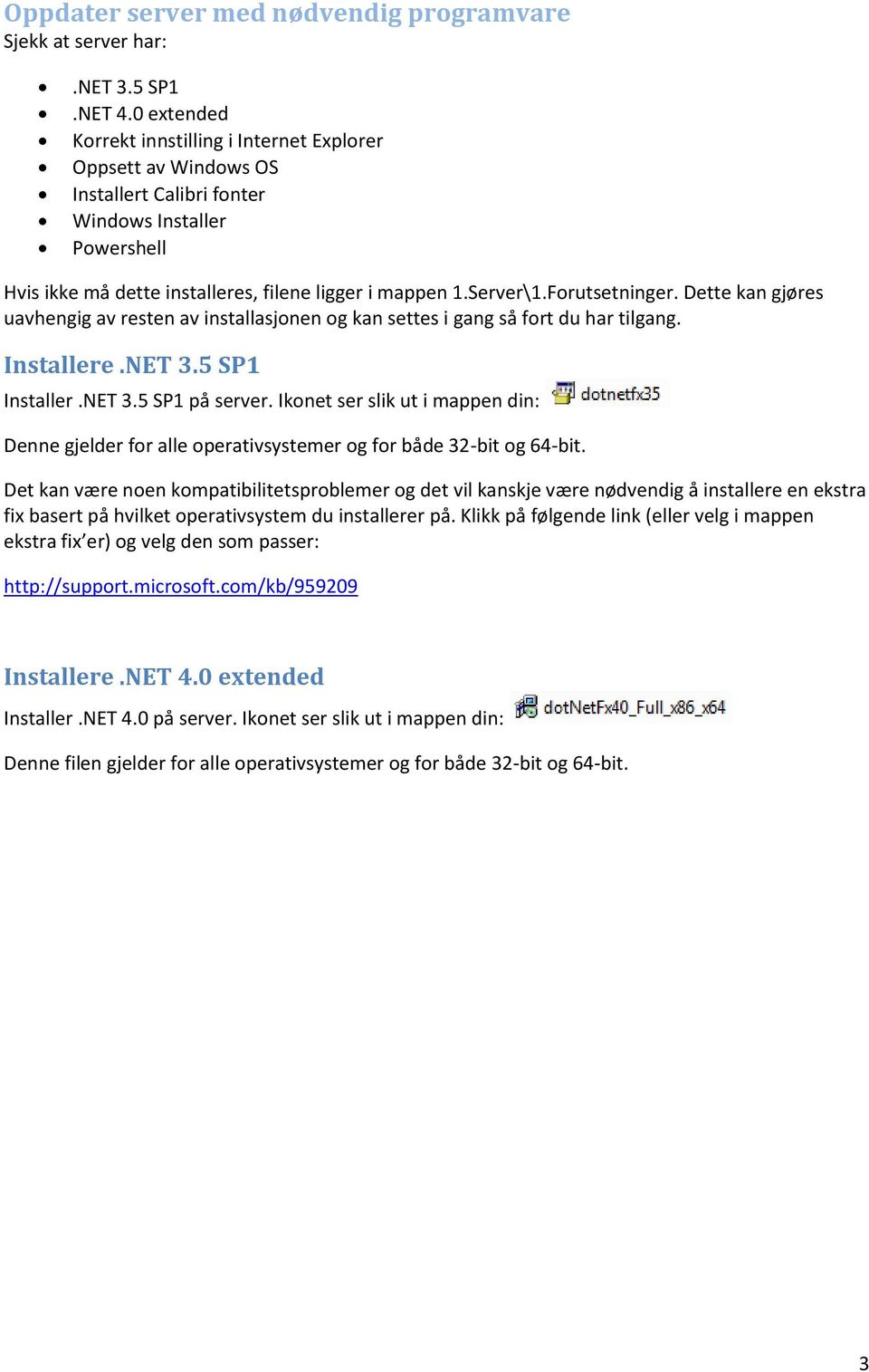 Forutsetninger. Dette kan gjøres uavhengig av resten av installasjonen og kan settes i gang så fort du har tilgang. Installere.NET 3.5 SP1 Installer.NET 3.5 SP1 på server.