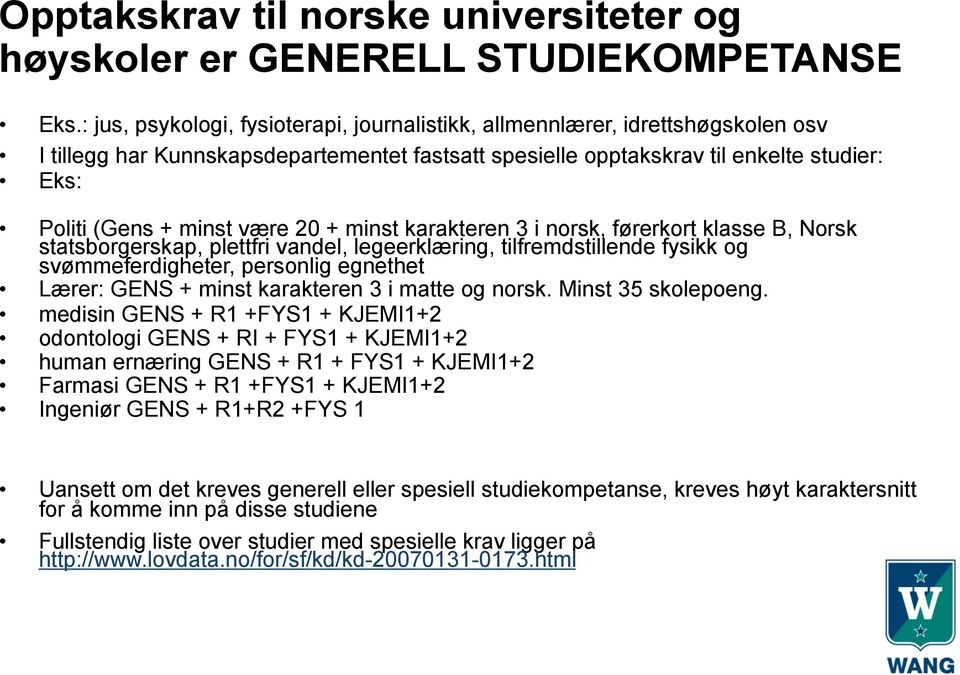 være 20 + minst karakteren 3 i norsk, førerkort klasse B, Norsk statsborgerskap, plettfri vandel, legeerklæring, tilfremdstillende fysikk og svømmeferdigheter, personlig egnethet Lærer: GENS + minst