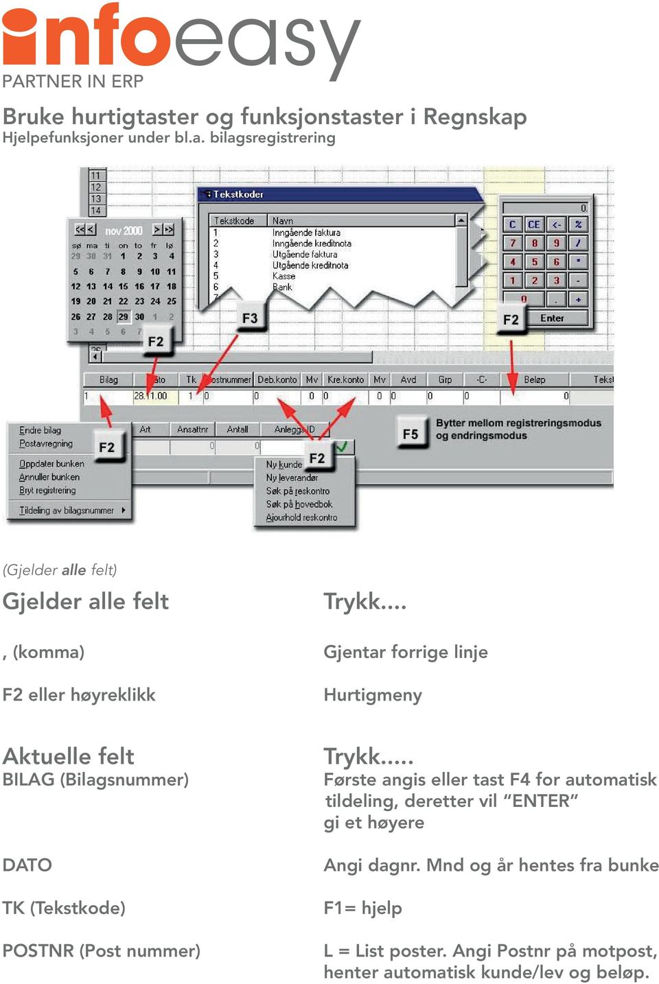 POSTNR (Post nummer) Første angis eller tast F4 for automatisk tildeling, deretter vil ENTER gi et høyere Angi dagnr.