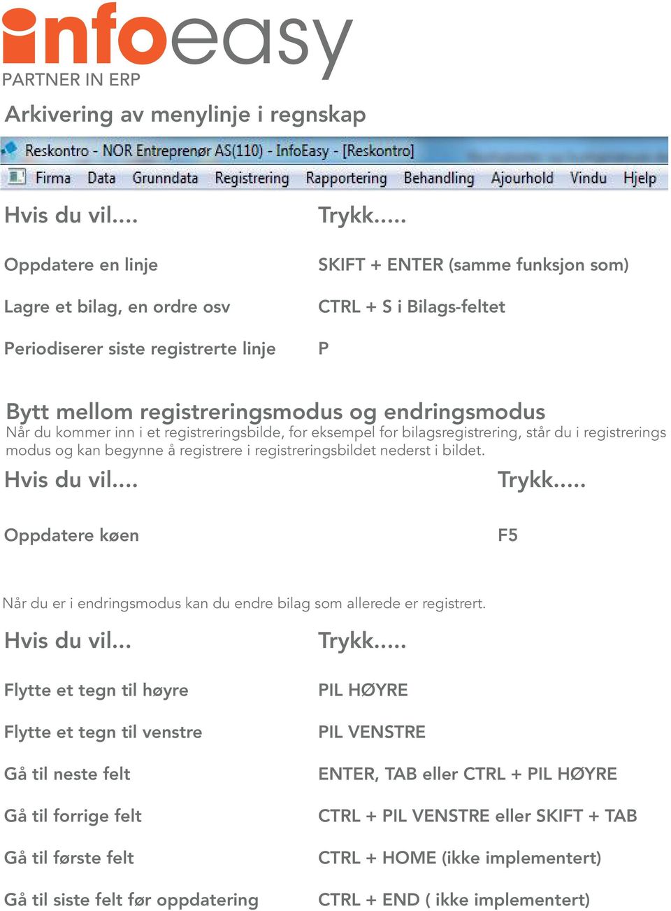 nederst i bildet. Oppdatere køen F5 Når du er i endringsmodus kan du endre bilag som allerede er registrert. Hvis du vil.