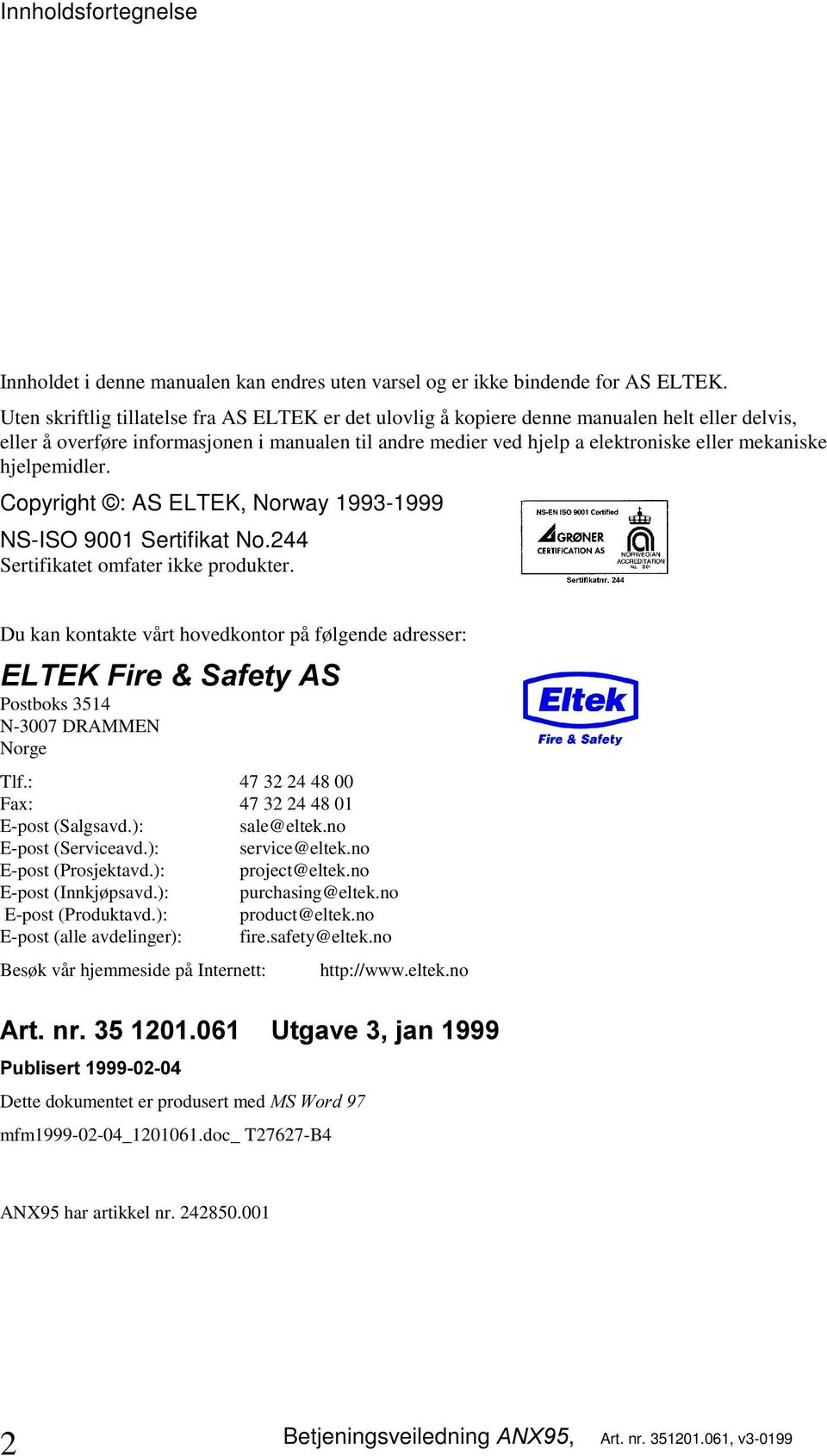 hjelpemidler. Copyright : AS ELTEK, Norway 1993-1999 NS-ISO 9001 Sertifikat No.244 Sertifikatet omfater ikke produkter. Du kan kontakte vårt hovedkontor på følgende adresser: (/7(.