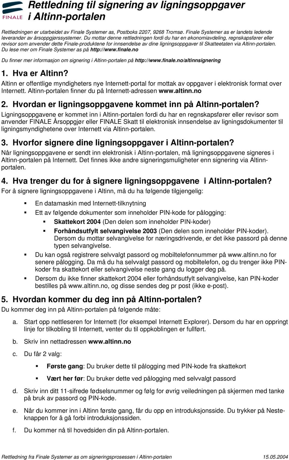 Du mottar denne rettledningen fordi du har en økonomiavdeling, regnskapsfører eller revisor som anvender dette Finale-produktene for innsendelse av dine ligningsoppgaver til Skatteetaten via