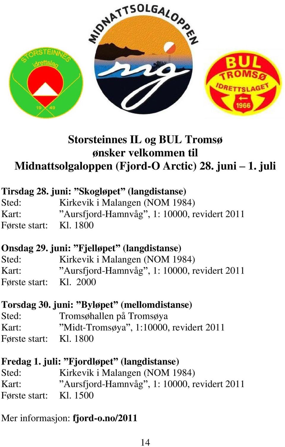 juni: Fjelløpet (langdistanse) Sted: Kirkevik i Malangen (NOM 1984) Kart: Aursfjord-Hamnvåg, 1: 10000, revidert 2011 Første start: Kl. 2000 Torsdag 30.