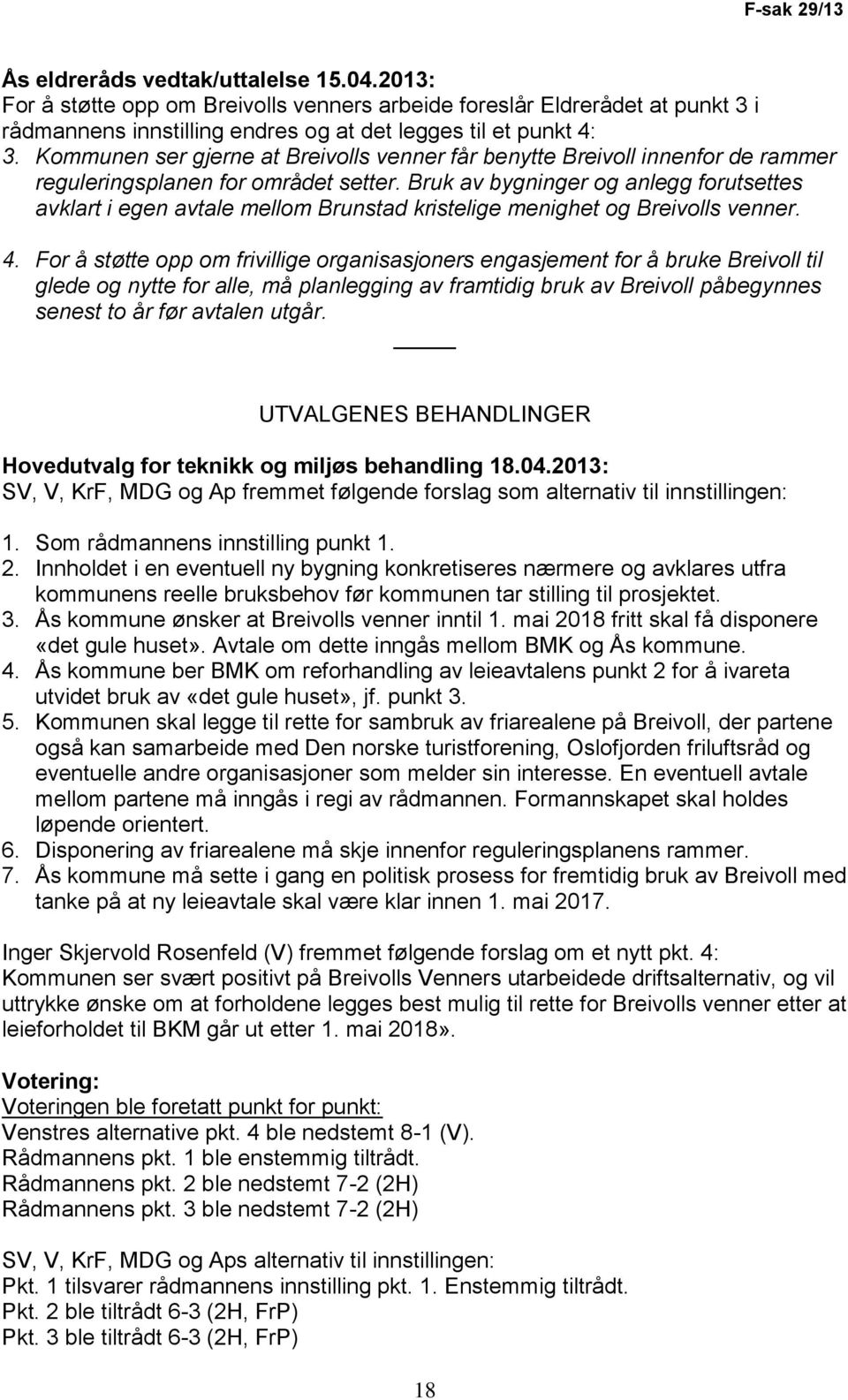 Bruk av bygninger og anlegg forutsettes avklart i egen avtale mellom Brunstad kristelige menighet og Breivolls venner. 4.