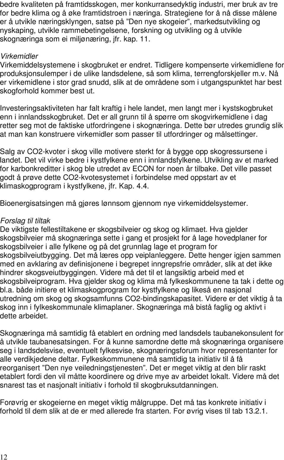 ei miljønæring, jfr. kap. 11. Virkemidler Virkemiddelsystemene i skogbruket er endret.