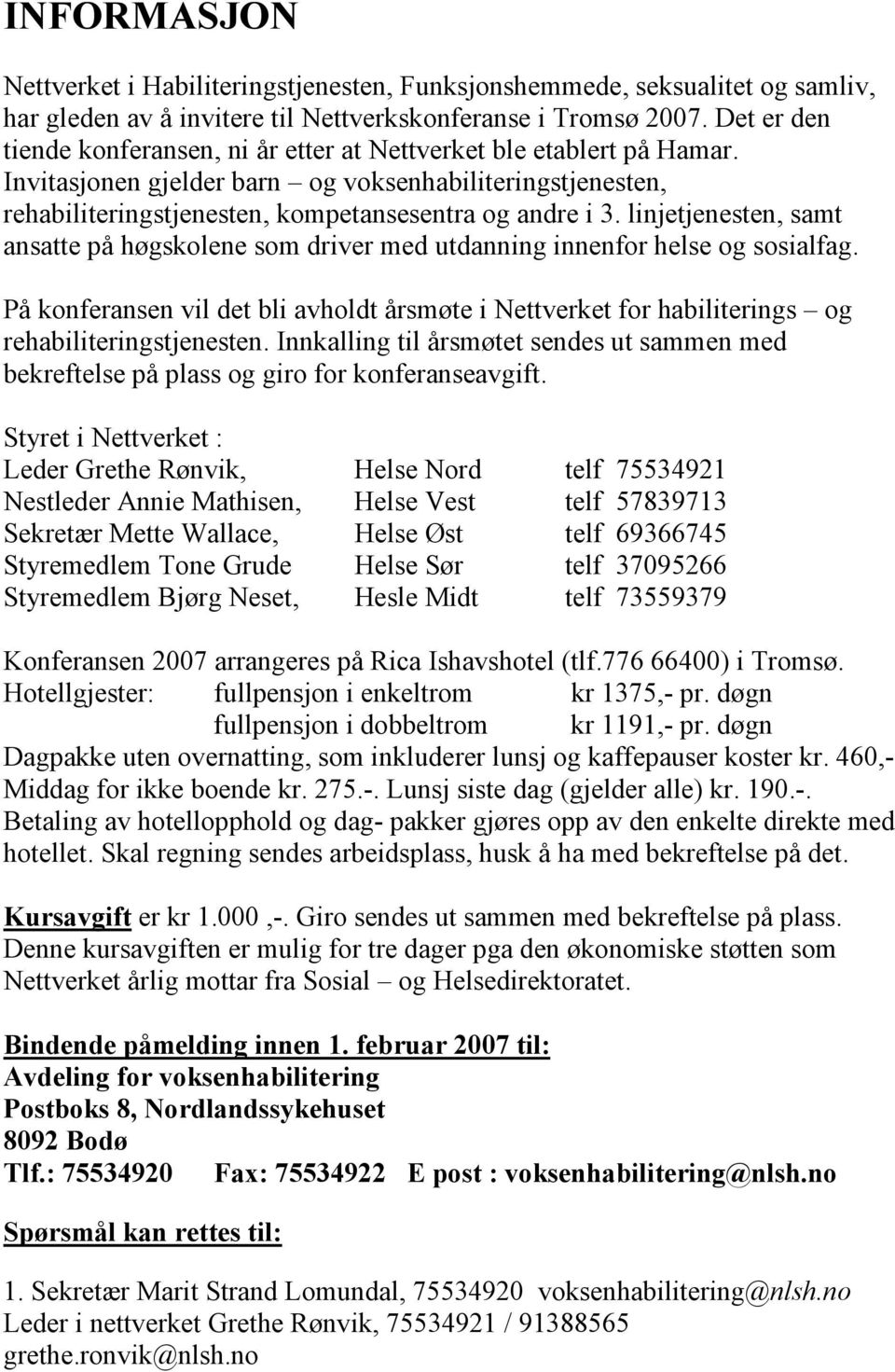 linjetjenesten, samt ansatte på høgskolene som driver med utdanning innenfor helse og sosialfag. På konferansen vil det bli avholdt årsmøte i Nettverket for habiliterings og rehabiliteringstjenesten.