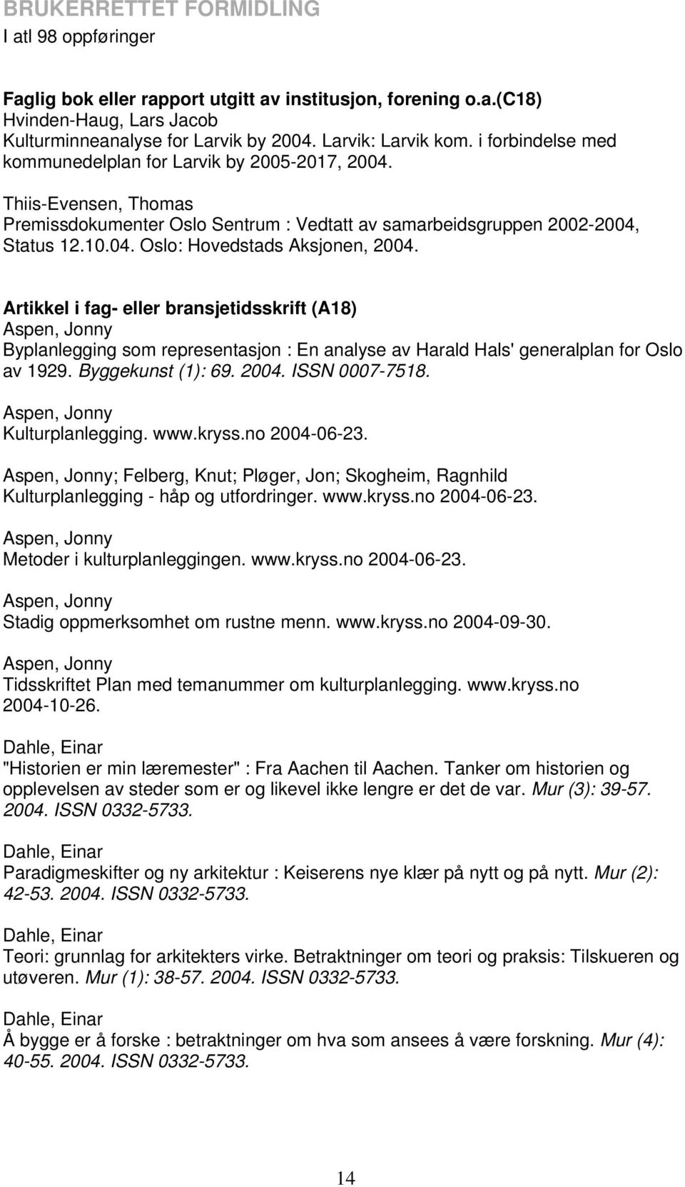 Artikkel i fag- eller bransjetidsskrift (A18) Aspen, Jonny Byplanlegging som representasjon : En analyse av Harald Hals' generalplan for Oslo av 1929. Byggekunst (1): 69. 2004. ISSN 0007-7518.