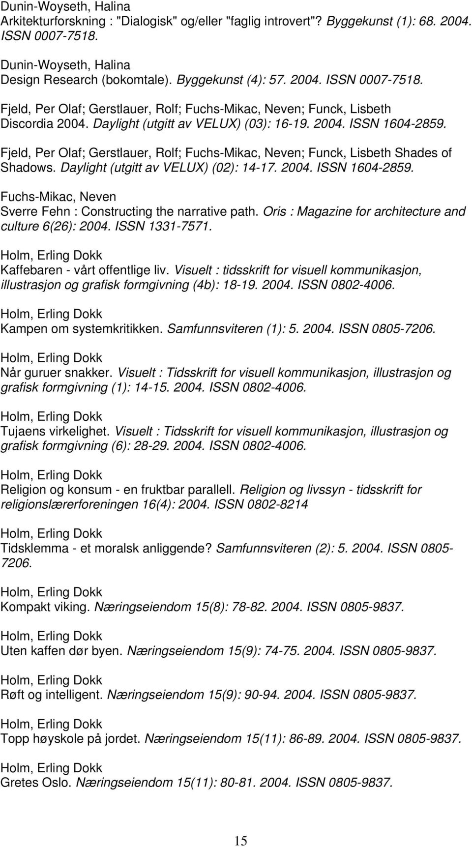 Fjeld, Per Olaf; Gerstlauer, Rolf; Fuchs-Mikac, Neven; Funck, Lisbeth Shades of Shadows. Daylight (utgitt av VELUX) (02): 14-17. 2004. ISSN 1604-2859.