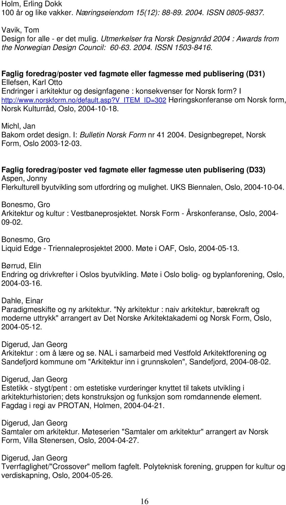 Faglig foredrag/poster ved fagmøte eller fagmesse med publisering (D31) Ellefsen, Karl Otto Endringer i arkitektur og designfagene : konsekvenser for Norsk form? I http://www.norskform.no/default.asp?