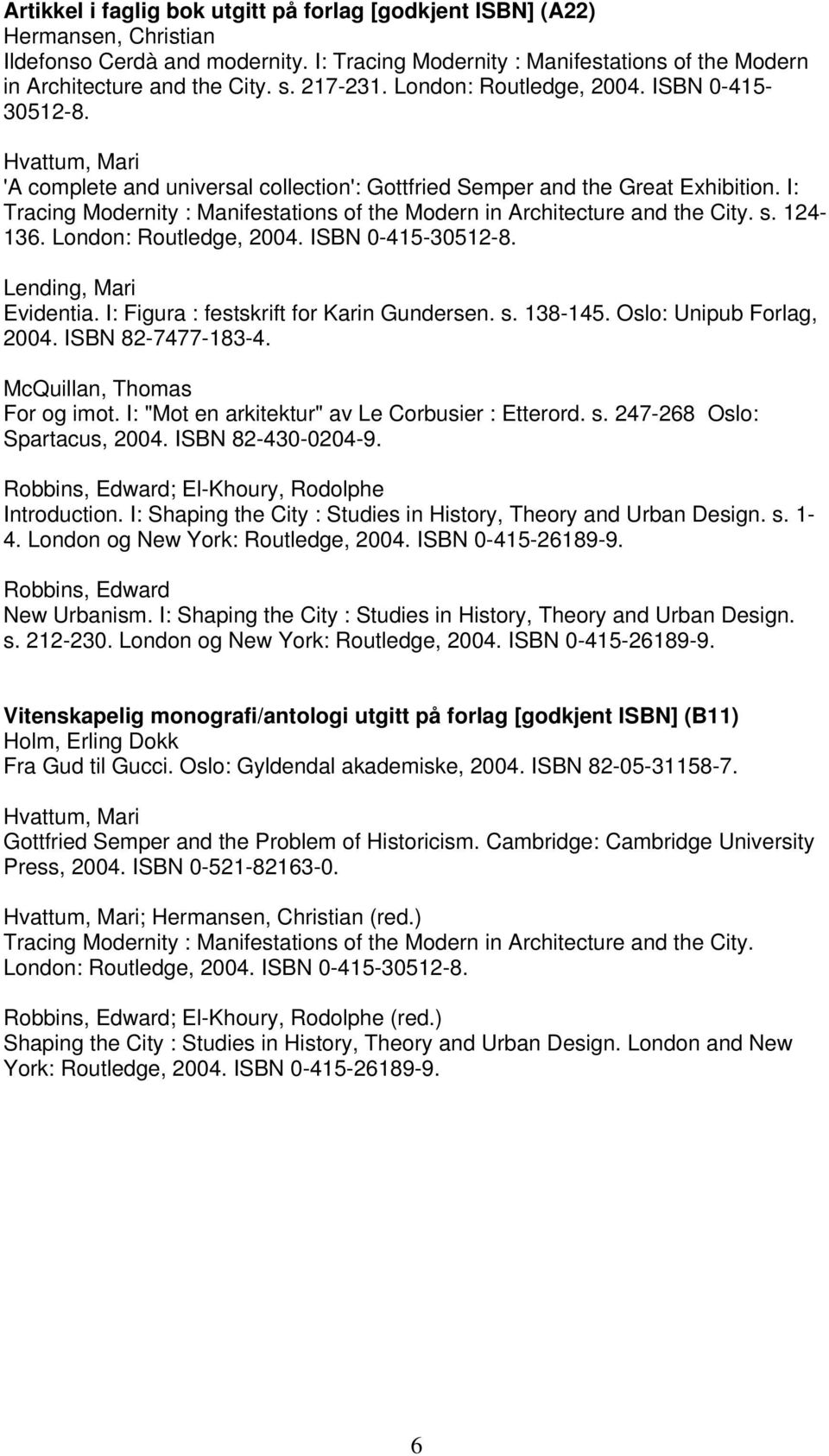 I: Tracing Modernity : Manifestations of the Modern in Architecture and the City. s. 124-136. London: Routledge, 2004. ISBN 0-415-30512-8. Lending, Mari Evidentia.