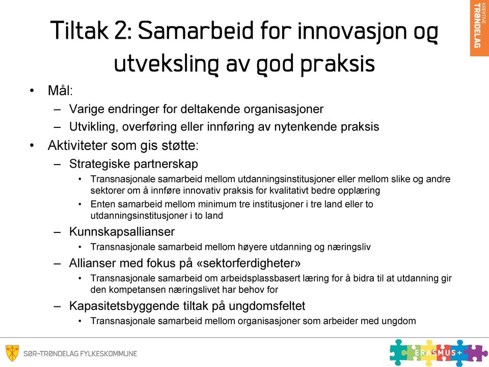 samarbeid mellom minimum tre institusjoner i tre land eller to utdanningsinstitusjoner i to land Kunnskapsallianser Transnasjonale samarbeid mellom høyere utdanning og næringsliv Allianser med fokus