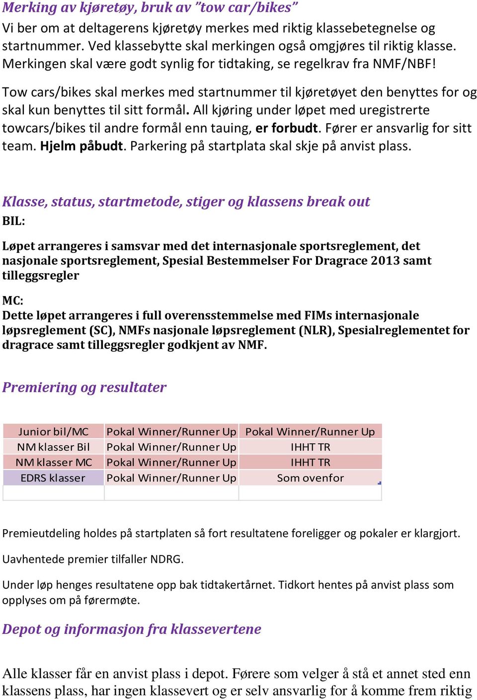 All kjøring under løpet med uregistrerte towcars/bikes til andre formål enn tauing, er forbudt. Fører er ansvarlig for sitt team. Hjelm påbudt. Parkering på startplata skal skje på anvist plass.