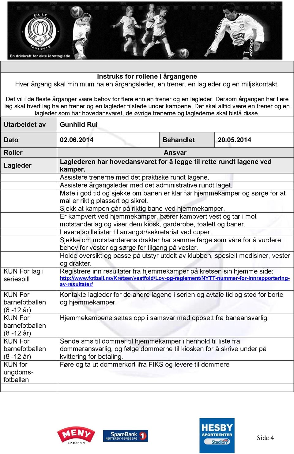 Det skal alltid være en trener og en lagleder som har hovedansvaret, de øvrige trenerne og laglederne skal bistå disse. Dato 02.06.2014 Behandlet 20.05.