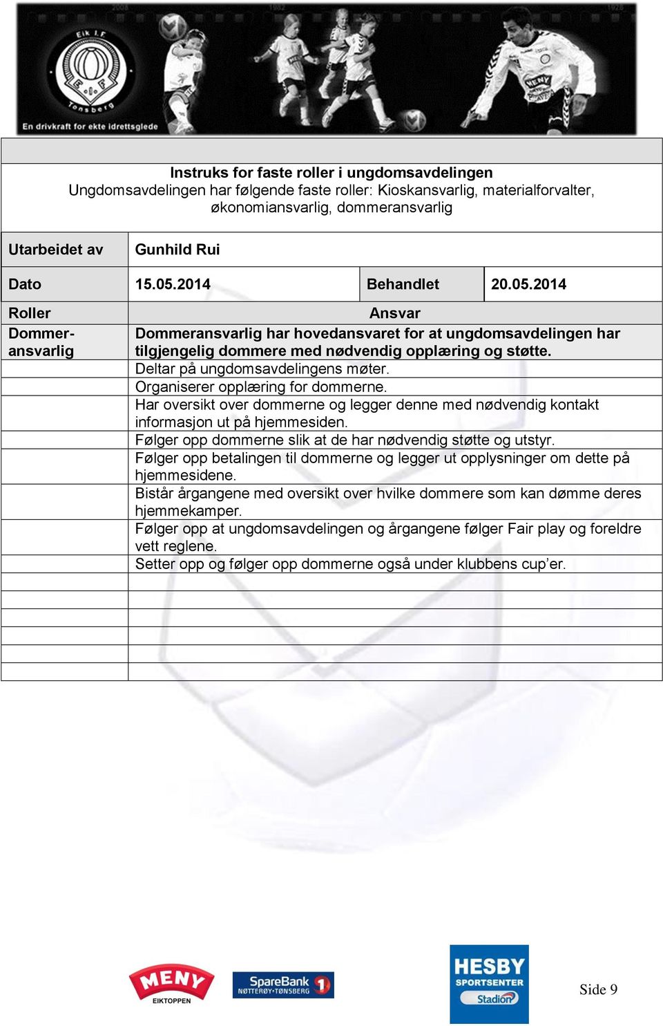 Har oversikt over dommerne og legger denne med nødvendig kontakt informasjon ut på hjemmesiden. Følger opp dommerne slik at de har nødvendig støtte og utstyr.