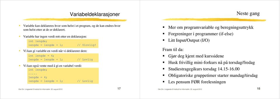 Vi kan gi variable en verdi når vi deklarerer dem: int lengde = 4; lengde = lengde + 1; // Lovlig Vi kan også vente med å gi en variabel verdi:... lengde = 4; lengde = lengde + 1; // Lovlig Ole Chr.