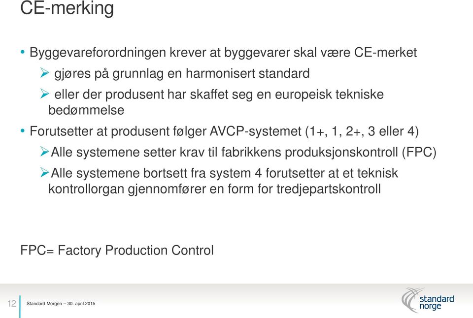 1, 2+, 3 eller 4) Alle systemene setter krav til fabrikkens produksjonskontroll (FPC) Alle systemene bortsett fra