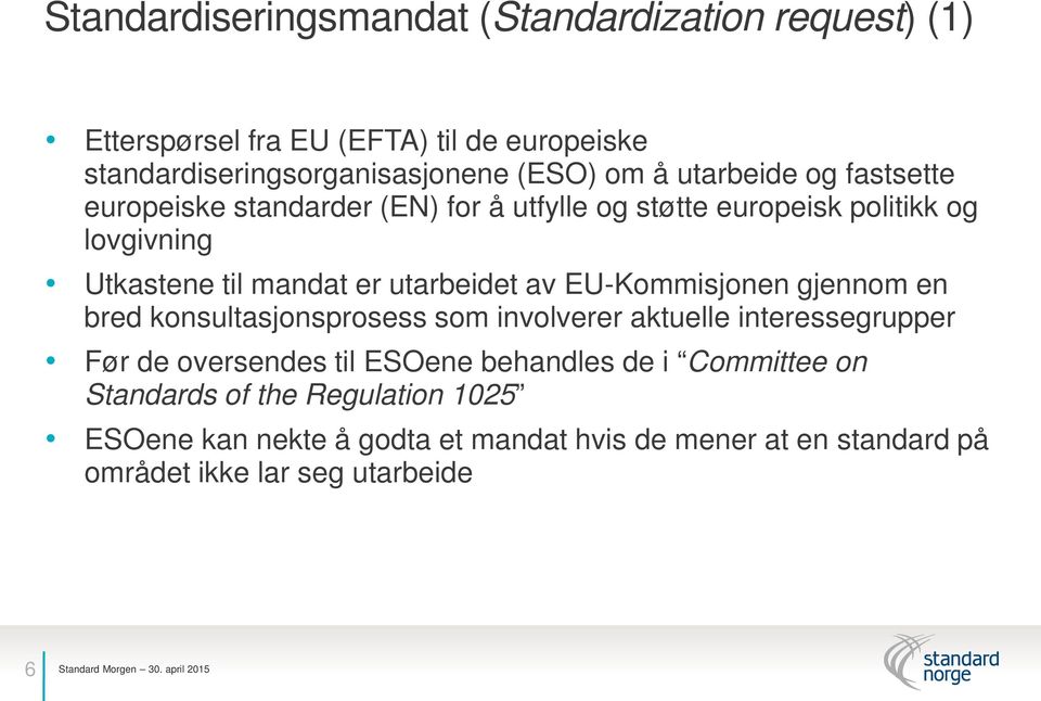 av EU-Kommisjonen gjennom en bred konsultasjonsprosess som involverer aktuelle interessegrupper Før de oversendes til ESOene behandles de i