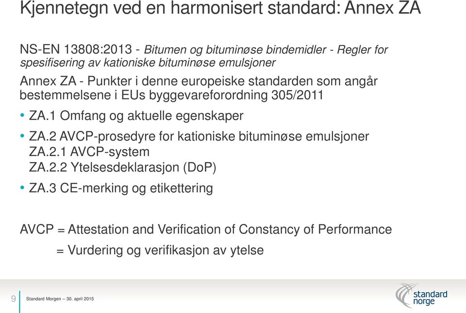 305/2011 ZA.1 Omfang og aktuelle egenskaper ZA.2 AVCP-prosedyre for kationiske bituminøse emulsjoner ZA.2.1 AVCP-system ZA.2.2 Ytelsesdeklarasjon (DoP) ZA.