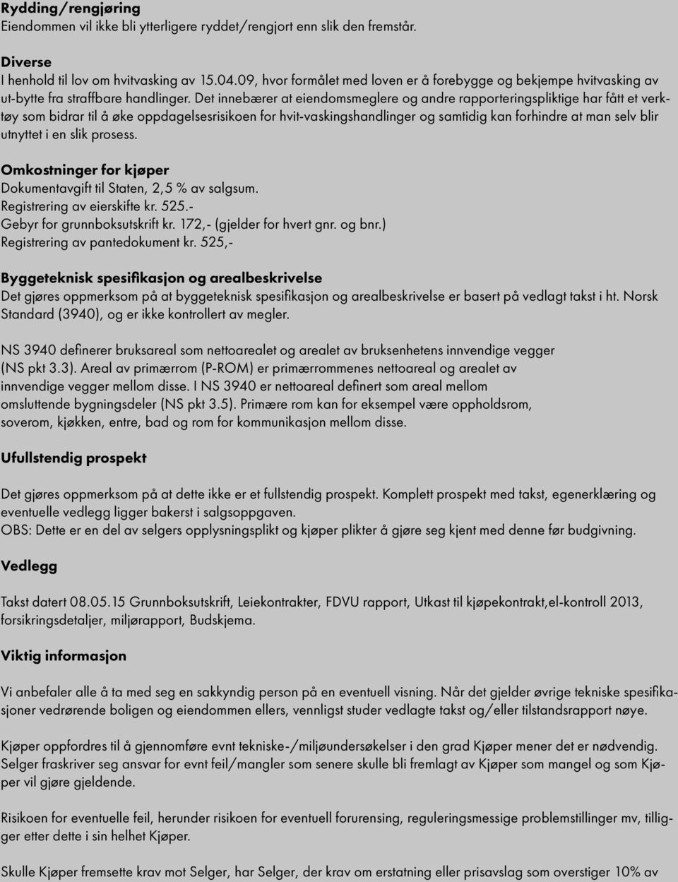 utnyttt i n slik prosss Omkostningr for kjøpr Dokumntavgift til Statn, 2,5 % av salgsum Rgistrring av irskift kr 525- Gbyr for grunnboksutskrift kr 172,- (gjldr for hvrt gnr og bnr) Rgistrring av