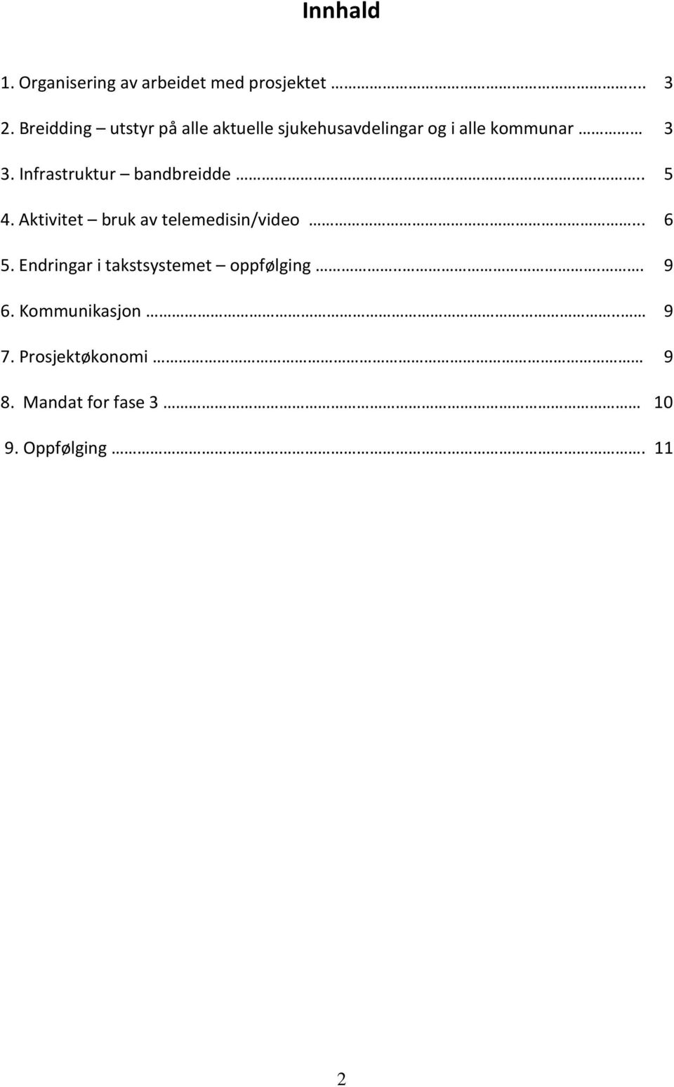 Infrastruktur bandbreidde.. 5 4. Aktivitet bruk av telemedisin/video... 6 5.