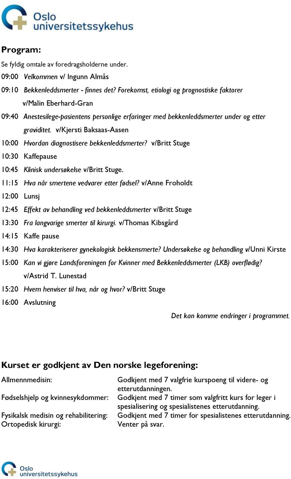 v/kjersti Baksaas-Aasen 10:00 Hvordan diagnostisere bekkenleddsmerter? v/britt Stuge 10:30 Kaffepause 10:45 Klinisk undersøkelse v/britt Stuge. 11:15 Hva når smertene vedvarer etter fødsel?