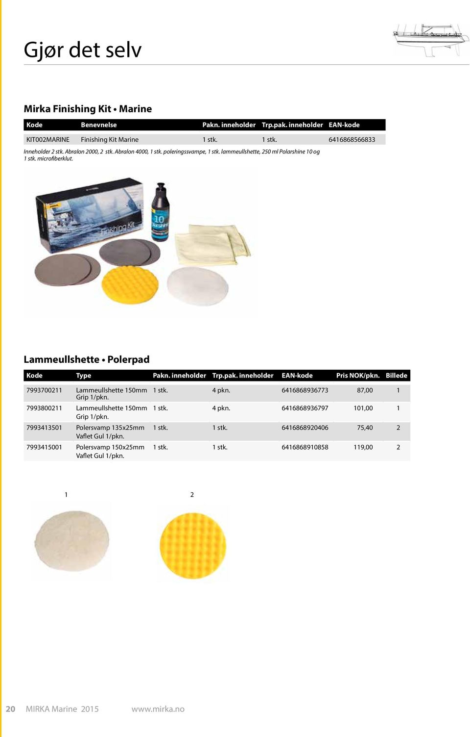 inneholder EAN-kode Pris NOK/pkn. Billede 7993700211 Lammeullshette 150mm Grip 1/pkn. 7993800211 Lammeullshette 150mm Grip 1/pkn. 7993413501 Polersvamp 135x25mm Vaflet Gul 1/pkn.