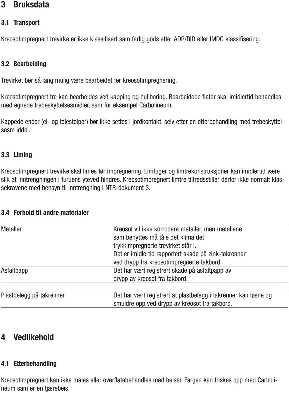 Kappede ender (el- og telestolper) bør ikke settes i jordkontakt, selv etter en etterbehandling med trebeskyttelsesm iddel. 3.3 Liming Kreosotimpregnert trevirke skal limes før impregnering.