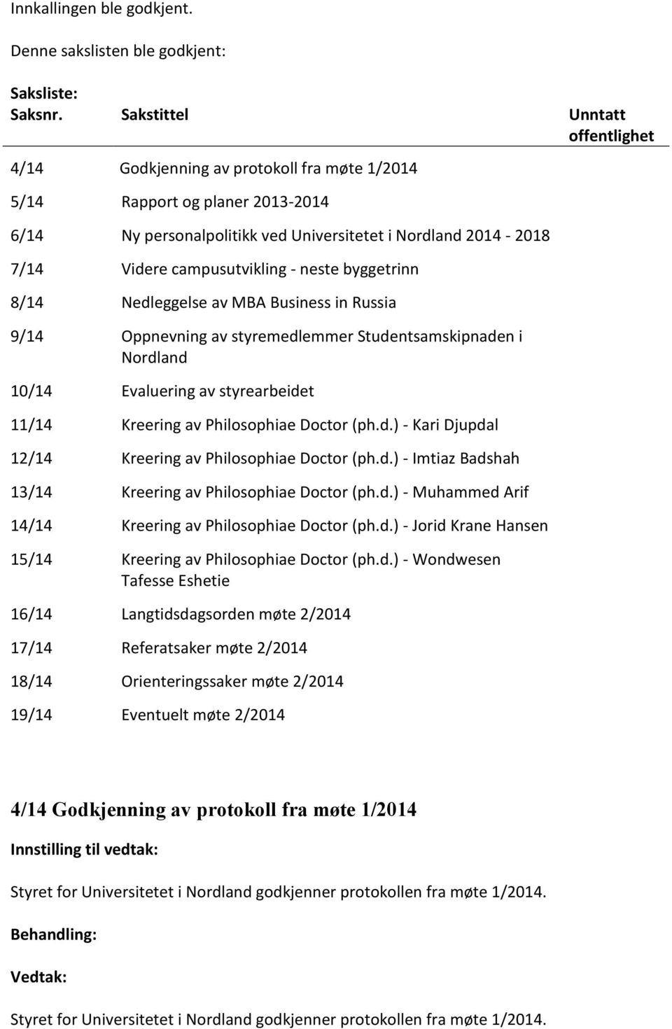 campusutvikling - neste byggetrinn 8/14 Nedleggelse av MBA Business in Russia 9/14 Oppnevning av styremedlemmer Studentsamskipnaden i Nordland 10/14 Evaluering av styrearbeidet 11/14 Kreering av