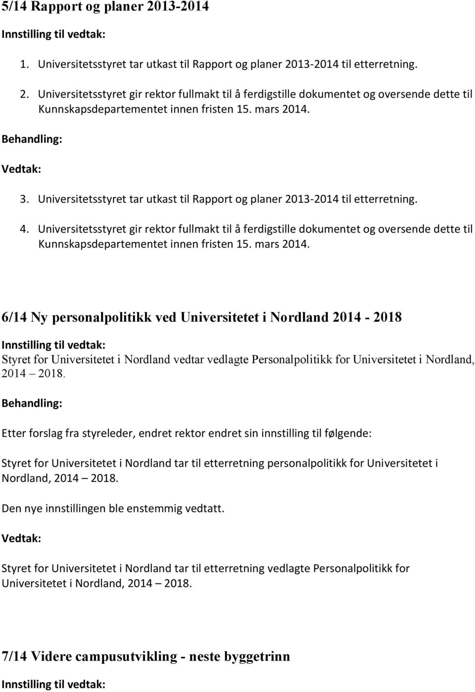 Universitetsstyret gir rektor fullmakt til å ferdigstille dokumentet og oversende dette til Kunnskapsdepartementet innen fristen 15. mars 2014.