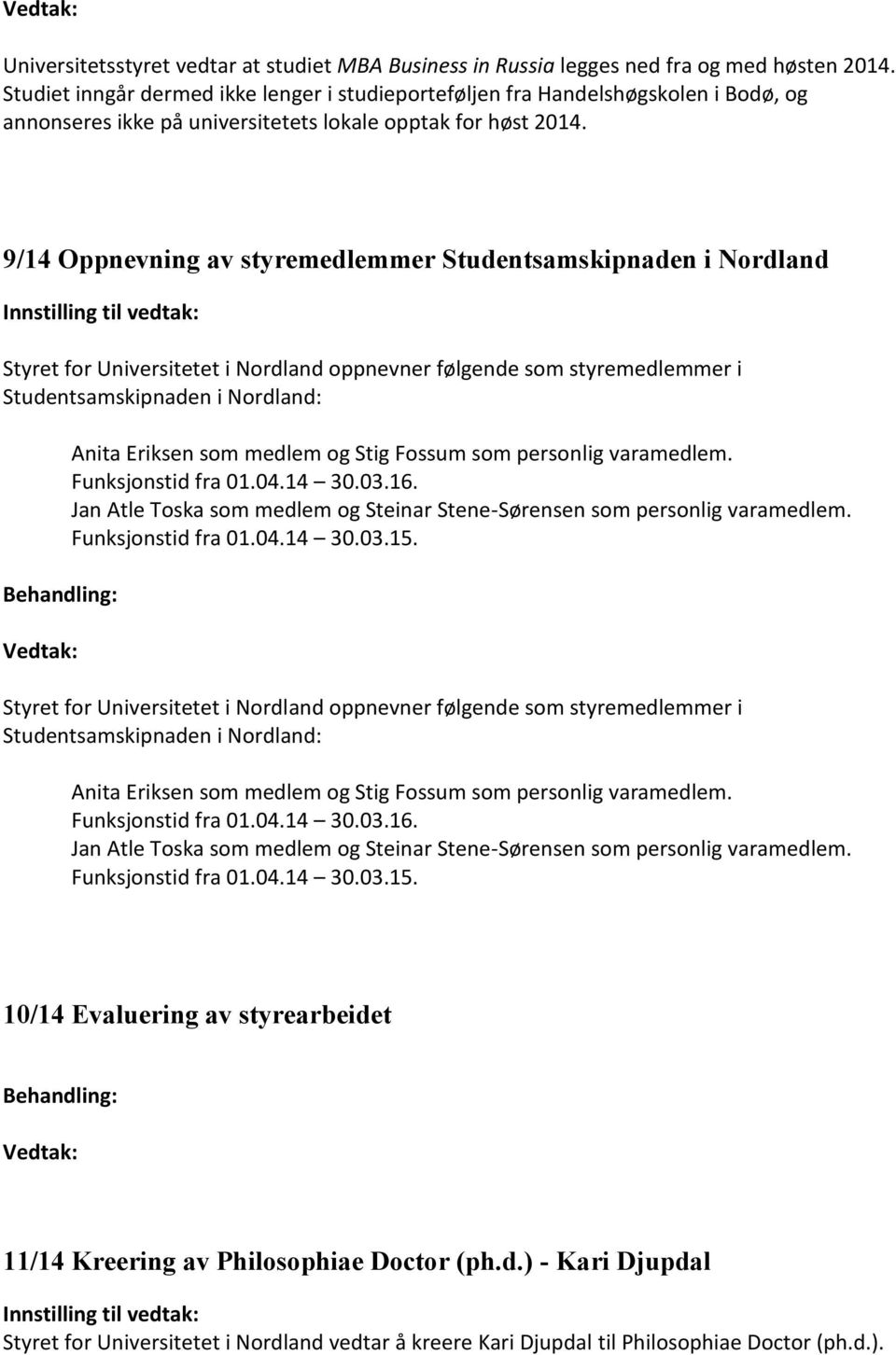 9/14 Oppnevning av styremedlemmer Studentsamskipnaden i Nordland Styret for Universitetet i Nordland oppnevner følgende som styremedlemmer i Studentsamskipnaden i Nordland: Anita Eriksen som medlem