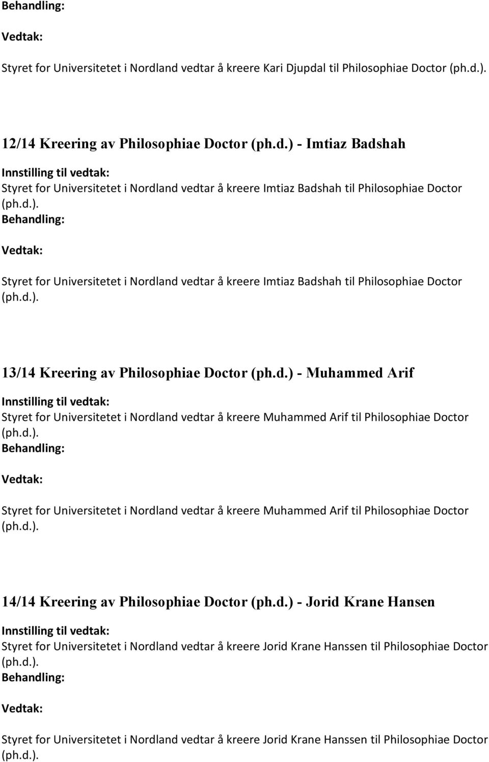 d.) - Muhammed Arif and vedtar å kreere Muhammed Arif til Philosophiae Doctor and vedtar å kreere Muhammed Arif til Philosophiae Doctor 14/14 Kreering av Philosophiae Doctor (ph.d.) - Jorid Krane Hansen and vedtar å kreere Jorid Krane Hanssen til Philosophiae Doctor and vedtar å kreere Jorid Krane Hanssen til Philosophiae Doctor