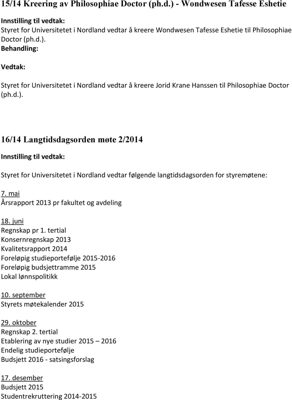 Hanssen til Philosophiae Doctor 16/14 Langtidsdagsorden møte 2/2014 Styret for Universitetet i Nordland vedtar følgende langtidsdagsorden for styremøtene: 7.