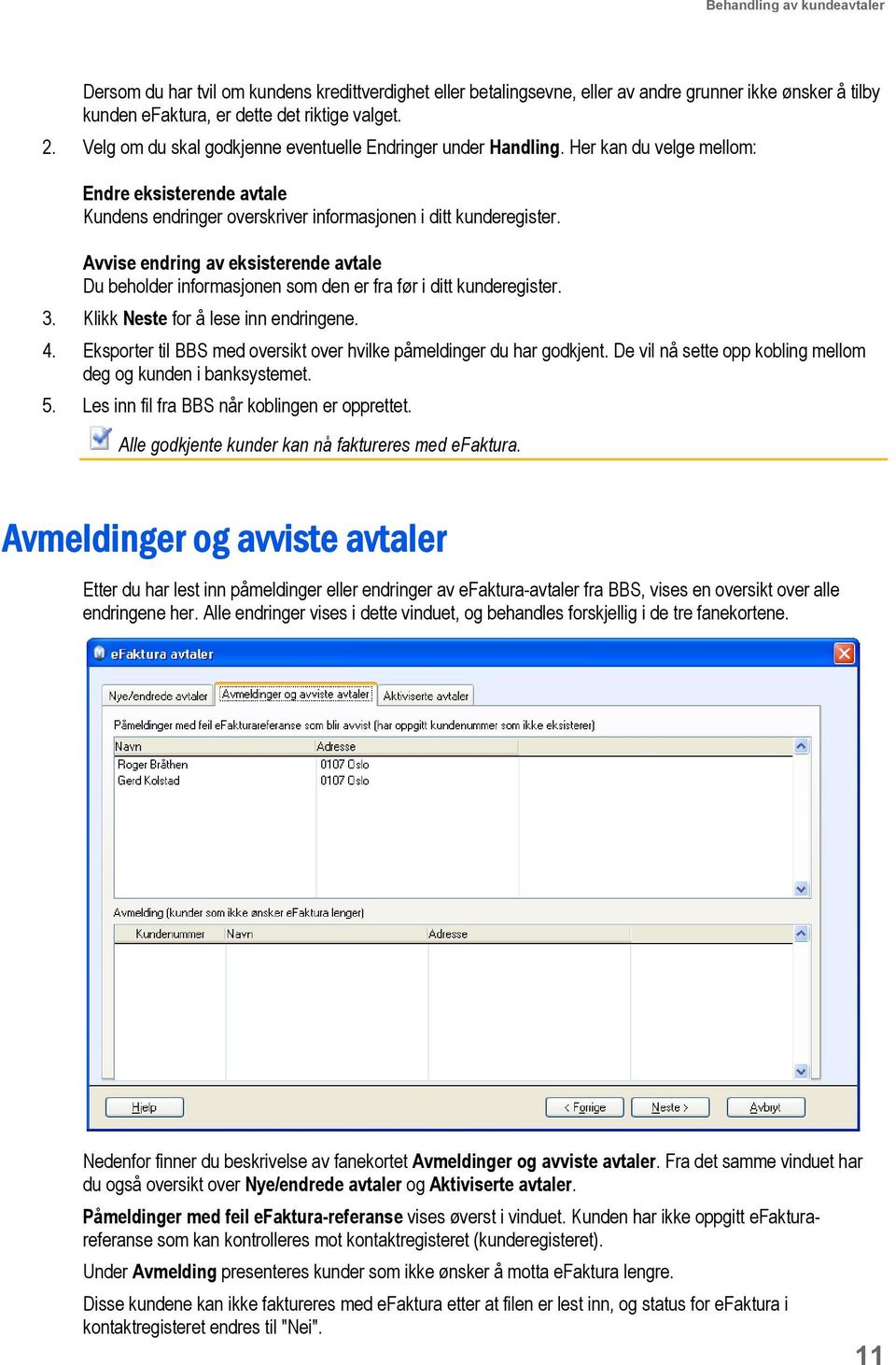 Avvise endring av eksisterende avtale Du beholder informasjonen som den er fra før i ditt kunderegister. 3. Klikk Neste for å lese inn endringene. 4.