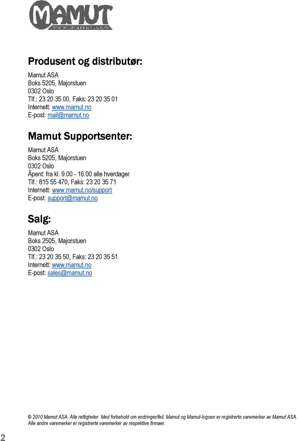 no/support E-post: support@mamut.no Salg: Mamut ASA Boks 2505, Majorstuen 0302 Oslo Tlf.: 23 20 35 50, Faks: 23 20 35 51 Internett: www.mamut.no E-post: sales@mamut.