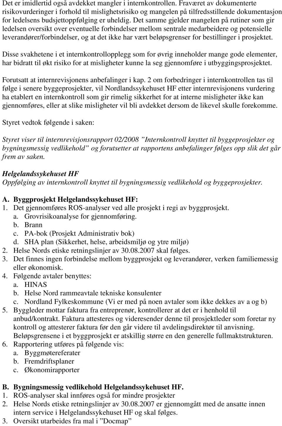 Det samme gjelder mangelen på rutiner som gir ledelsen oversikt over eventuelle forbindelser mellom sentrale medarbeidere og potensielle leverandører/forbindelser, og at det ikke har vært