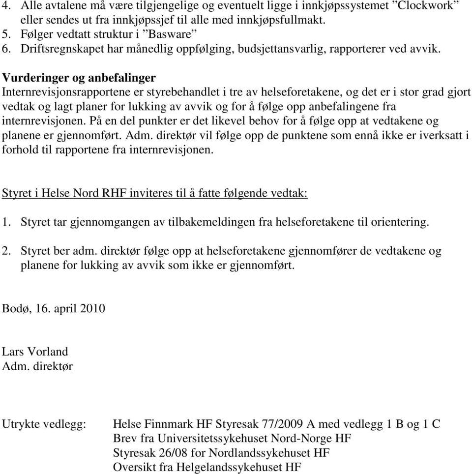 Vurderinger og anbefalinger Internrevisjonsrapportene er styrebehandlet i tre av helseforetakene, og det er i stor grad gjort vedtak og lagt planer for lukking av avvik og for å følge opp