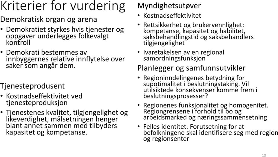 Tjenesteprodusent Kostnadseffektivitet ved tjenesteproduksjon Tjenestenes kvalitet, tilgjengelighet og likeverdighet, målsetningen henger blant annet sammen med tilbyders kapasitet og kompetanse.