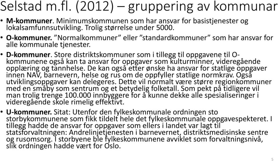 Store distriktskommuner som i tillegg til oppgavene til O- kommunene også kan ta ansvar for oppgaver som kulturminner, videregående opplæring og tannhelse.