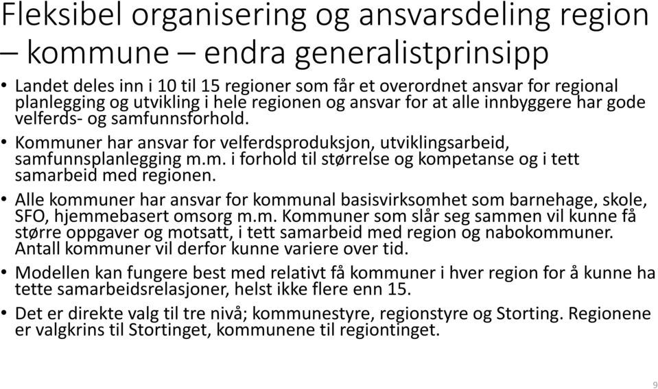 Alle kommuner har ansvar for kommunal basisvirksomhet som barnehage, skole, SFO, hjemmebasert omsorg m.m. Kommuner som slår seg sammen vil kunne få større oppgaver og motsatt, i tett samarbeid med region og nabokommuner.